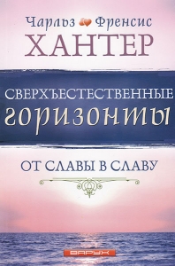 Сверхъестественные горизонты. От славы в славу Чарльз и Френсис Хантеры - интернет-магазин КНИГАВАМ: цены, отзывы | купить в Киеве, доставка по всей Украине, США, Канада, Европа, СНГ, Израиль