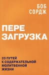Перезагрузка. 20 путей к содержательной молитвенной жизни. Боб Сордж