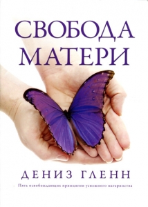 Свобода Матери. Дениз Гленн. - интернет-магазин КНИГАВАМ: цены, отзывы | купить в Киеве, доставка по всей Украине, США, Канада, Европа, СНГ, Израиль