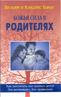 Божья сила в родителях. Как воспитать послушных детей. Это возможно Вильям и Кэндэйнс Бакус