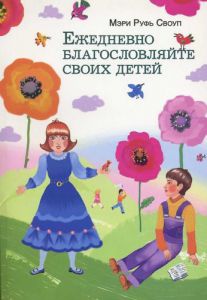 "Ежедневно благословляйте своих детей". Мэри Руфь Своуп - интернет-магазин КНИГАВАМ: цены, отзывы | купить в Киеве, доставка по всей Украине, США, Канада, Европа, СНГ, Израиль