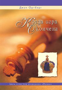 "Когда игра окончена". Цель игры по названием "Жизнь" Джон Ортберг